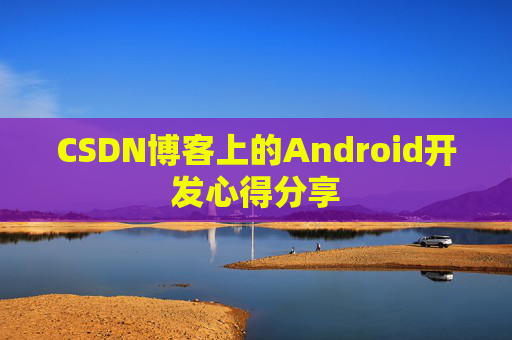CSDN博客上的Android开发心得分享